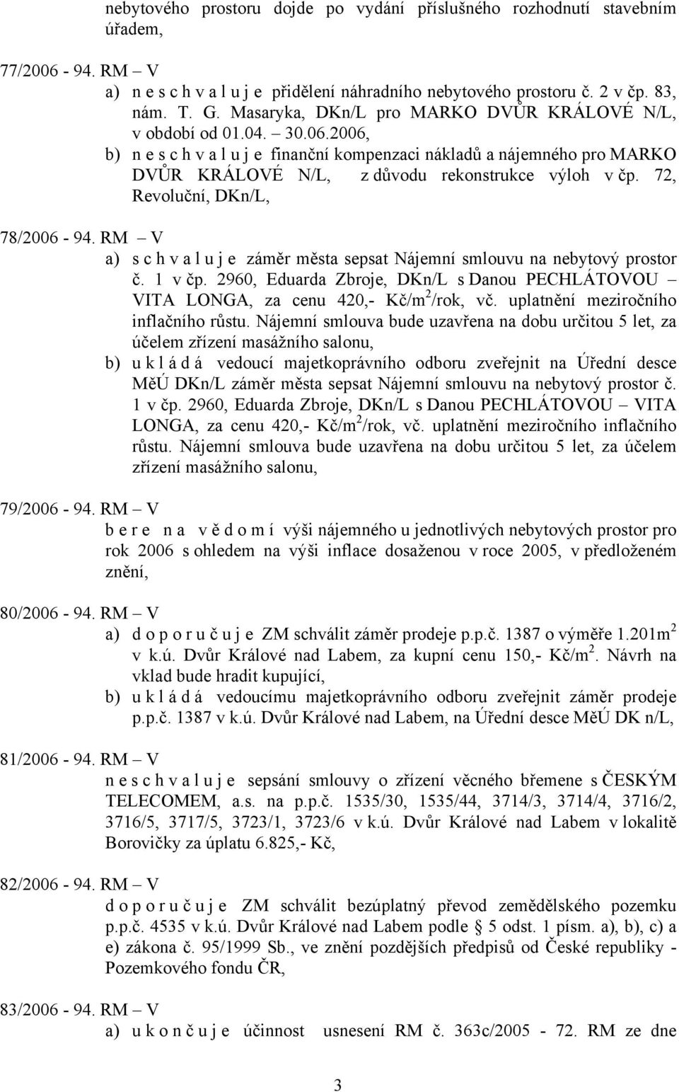 72, Revoluční, DKn/L, 78/2006-94. RM V a) schvaluje záměr města sepsat Nájemní smlouvu na nebytový prostor č. 1 v čp.