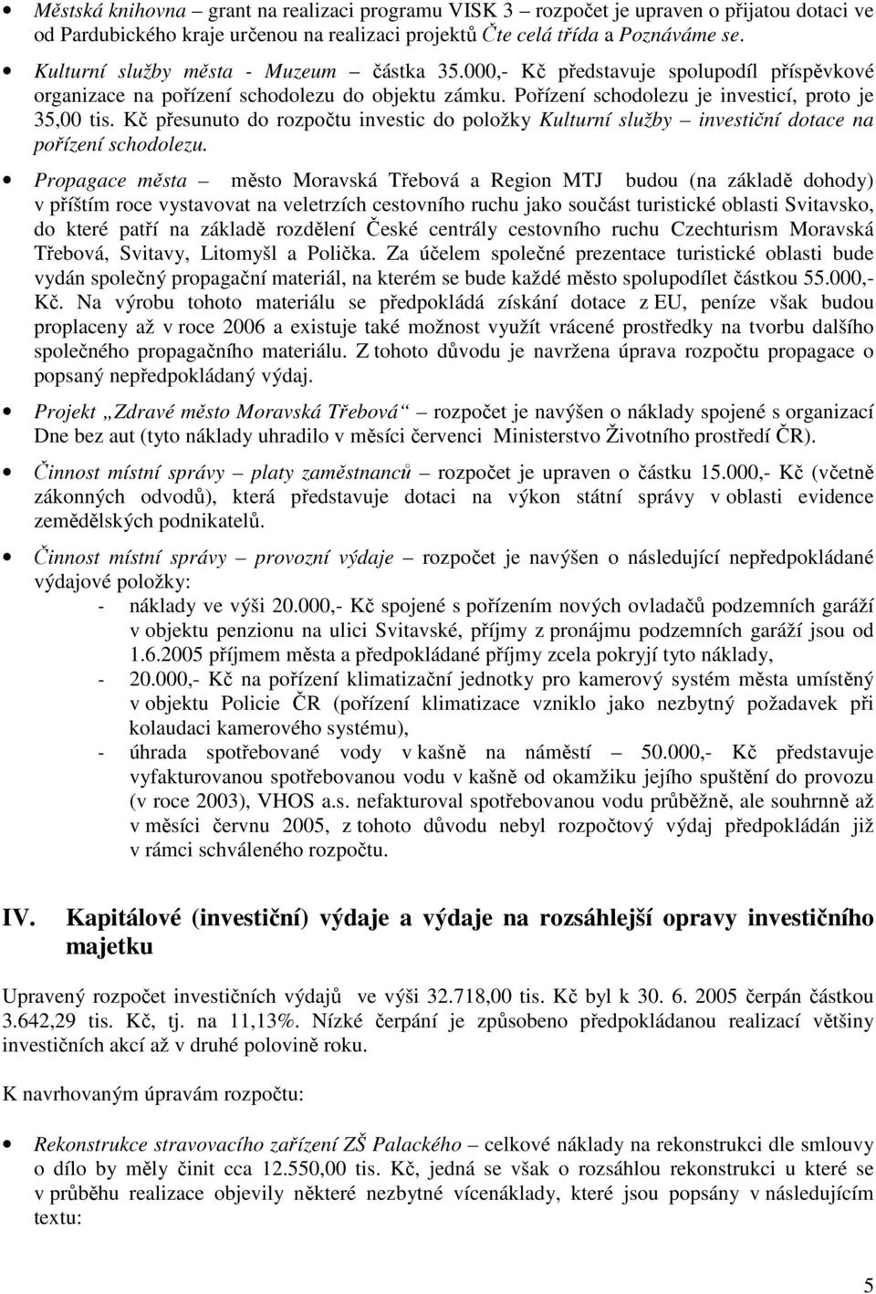 Kč přesunuto do rozpočtu investic do položky Kulturní služby investiční dotace na pořízení schodolezu.