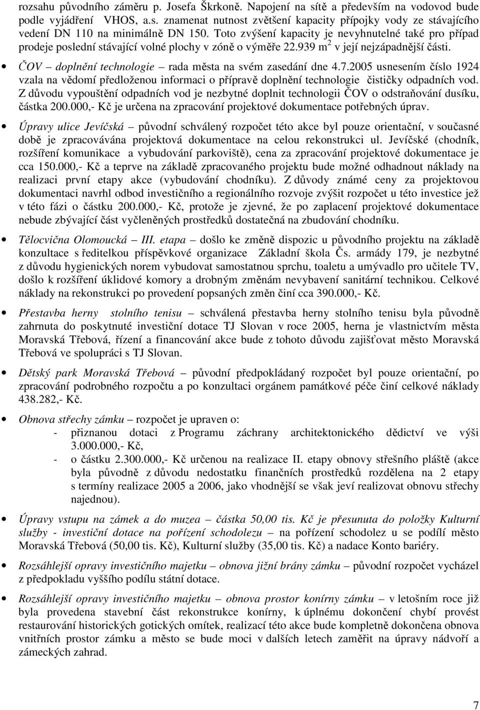 ČOV doplnění technologie rada města na svém zasedání dne 4.7.2005 usnesením číslo 1924 vzala na vědomí předloženou informaci o přípravě doplnění technologie čističky odpadních vod.