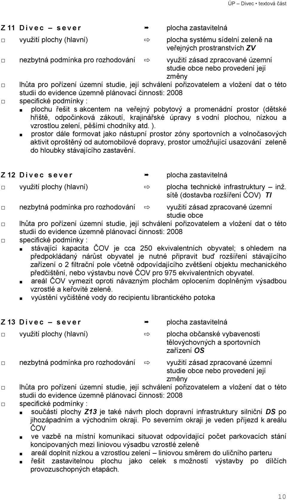 akcentem na veřejný pobytový a promenádní prostor (dětské hřiště, odpočinková zákoutí, krajinářské úpravy s vodní plochou, nízkou a vzrostlou zelení, pěšími chodníky atd. ).