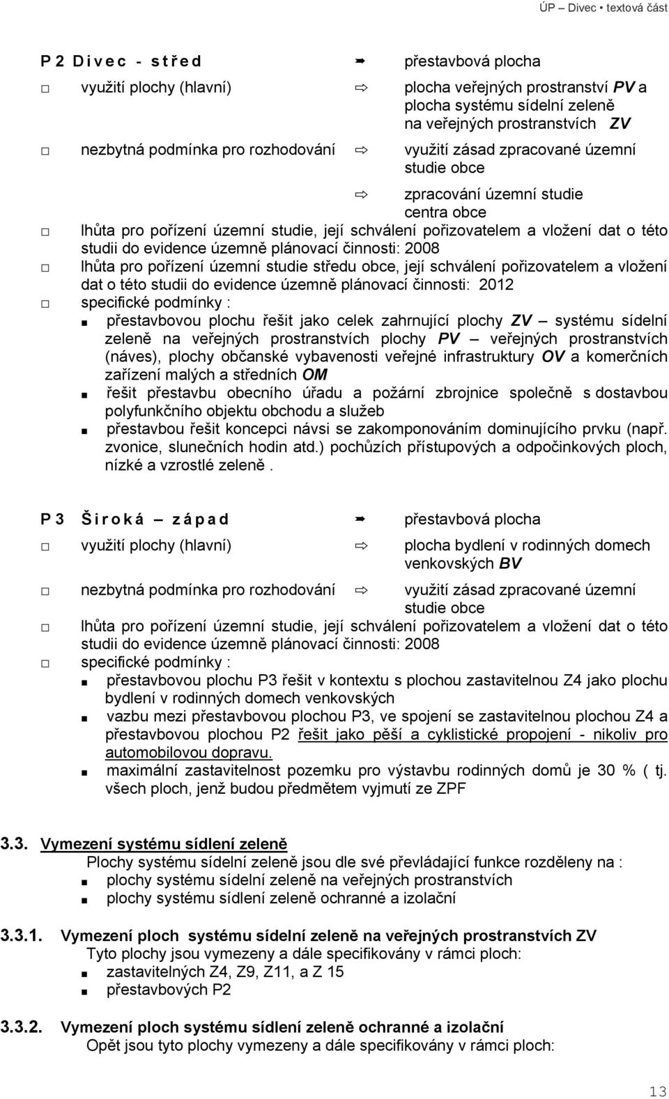 činnosti: 2008 lhůta pro pořízení územní studie středu obce, její schválení pořizovatelem a vložení dat o této studii do evidence územně plánovací činnosti: 2012 specifické podmínky : přestavbovou