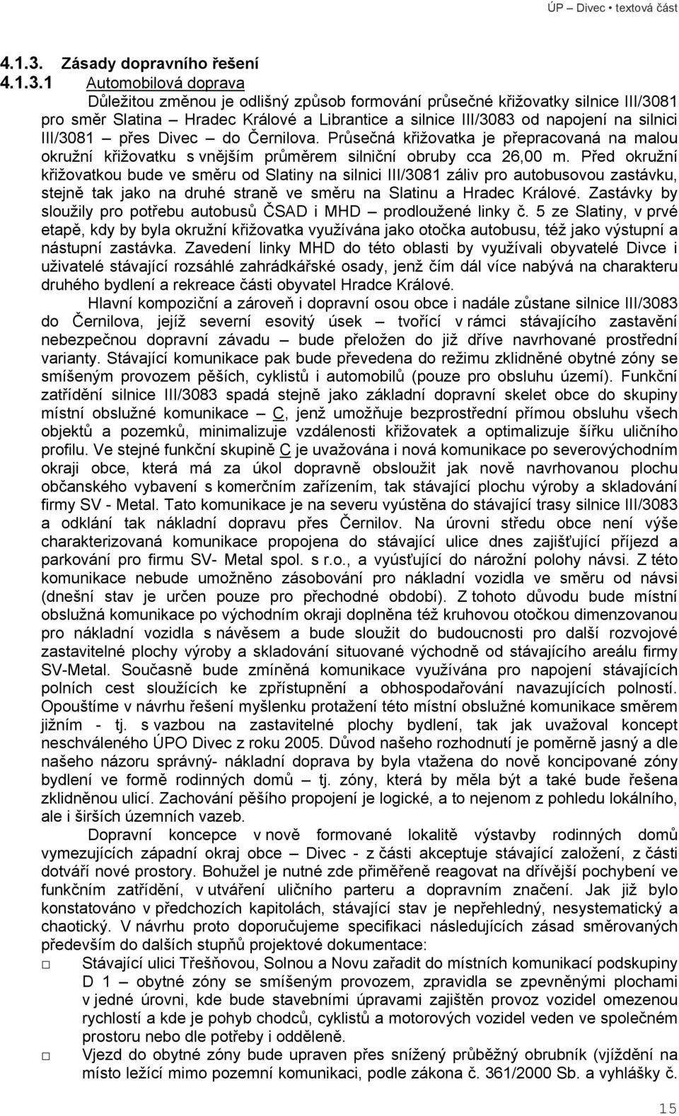 napojení na silnici III/3081 přes Divec do Černilova. Průsečná křižovatka je přepracovaná na malou okružní křižovatku s vnějším průměrem silniční obruby cca 26,00 m.