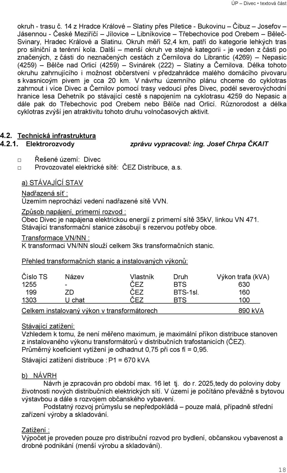 Další menší okruh ve stejné kategorii - je veden z části po značených, z části do neznačených cestách z Černilova do Librantic (4269) Nepasic (4259) Bělče nad Orlicí (4259) Svinárek (222) Slatiny a