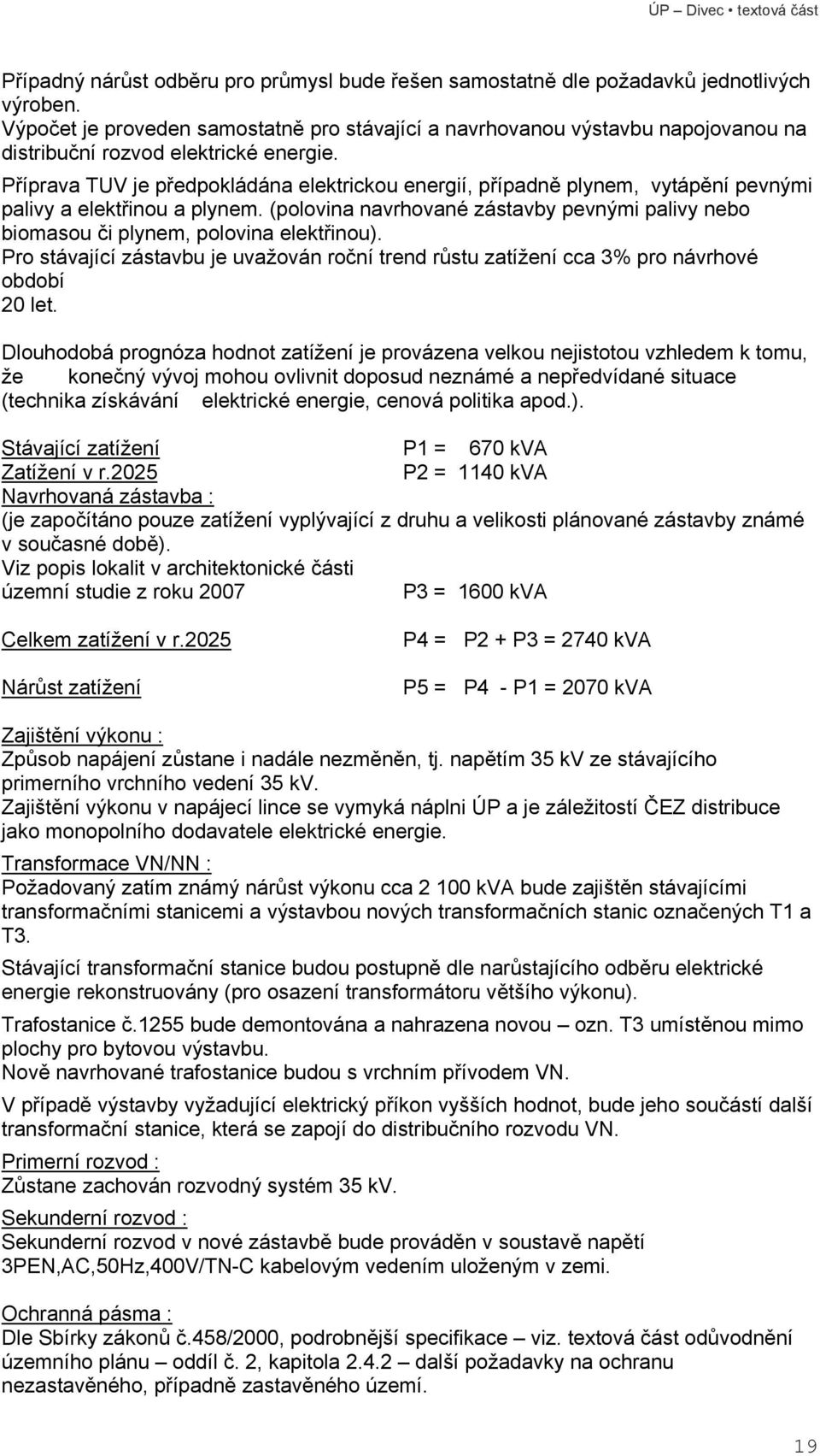 Příprava TUV je předpokládána elektrickou energií, případně plynem, vytápění pevnými palivy a elektřinou a plynem.