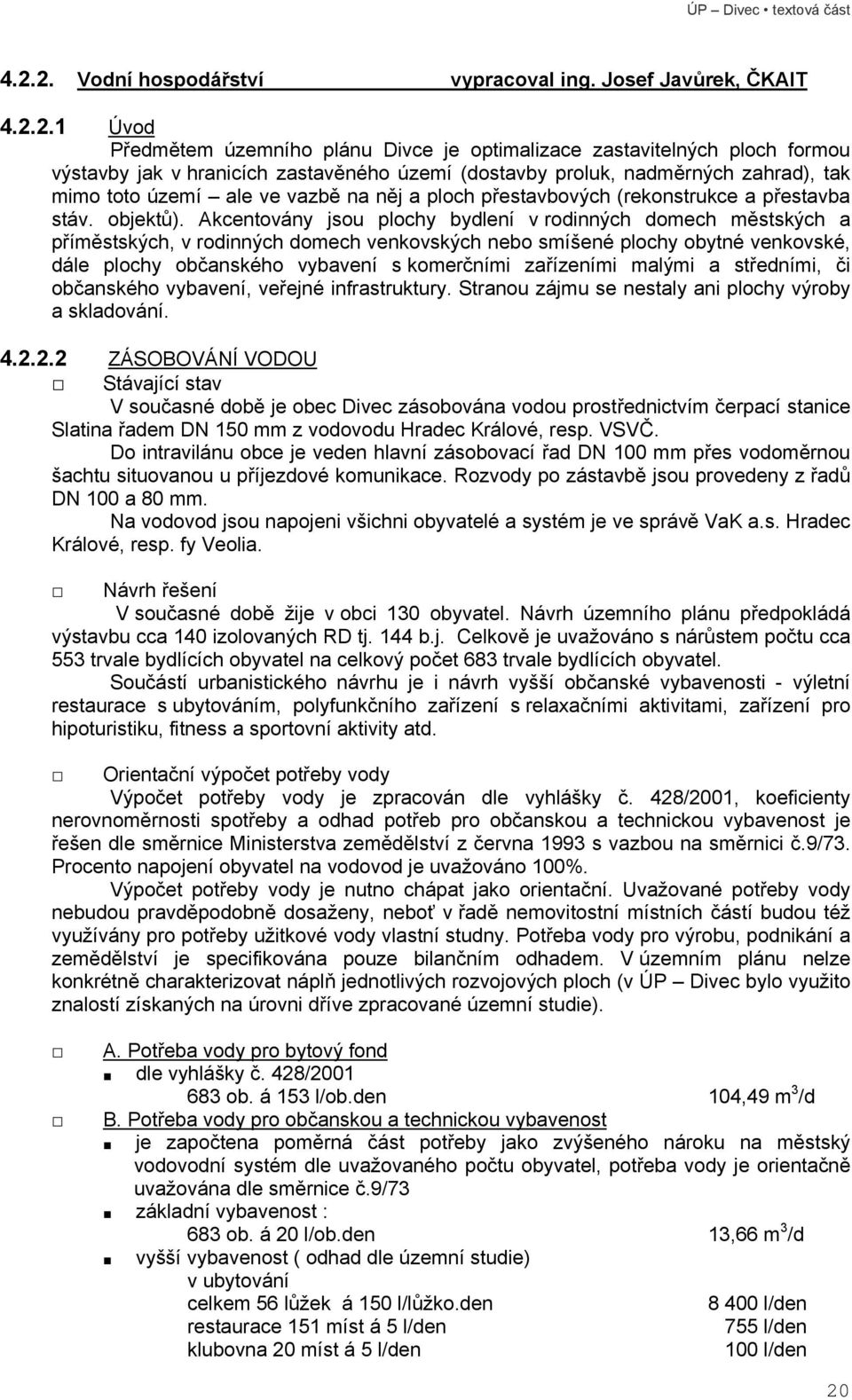 Akcentovány jsou plochy bydlení v rodinných domech městských a příměstských, v rodinných domech venkovských nebo smíšené plochy obytné venkovské, dále plochy občanského vybavení s komerčními