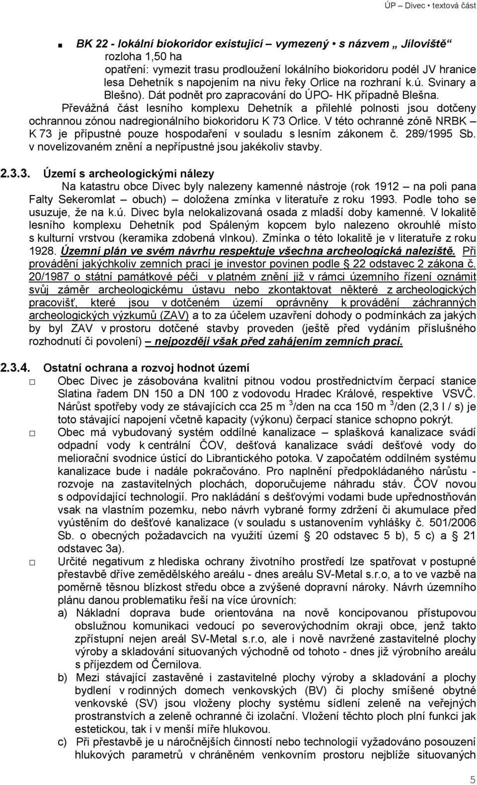 Převážná část lesního komplexu Dehetník a přilehlé polnosti jsou dotčeny ochrannou zónou nadregionálního biokoridoru K 73 Orlice.