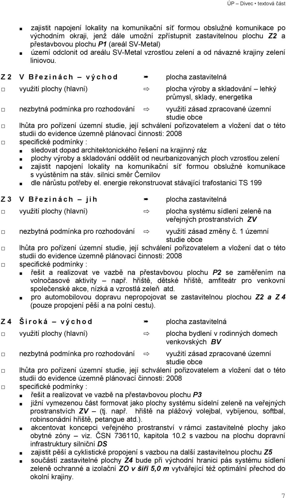 Z 2 V B ř ezinách východ plocha zastavitelná využití plochy (hlavní) plocha výroby a skladování lehký průmysl, sklady, energetika nezbytná podmínka pro rozhodování využití zásad zpracované územní