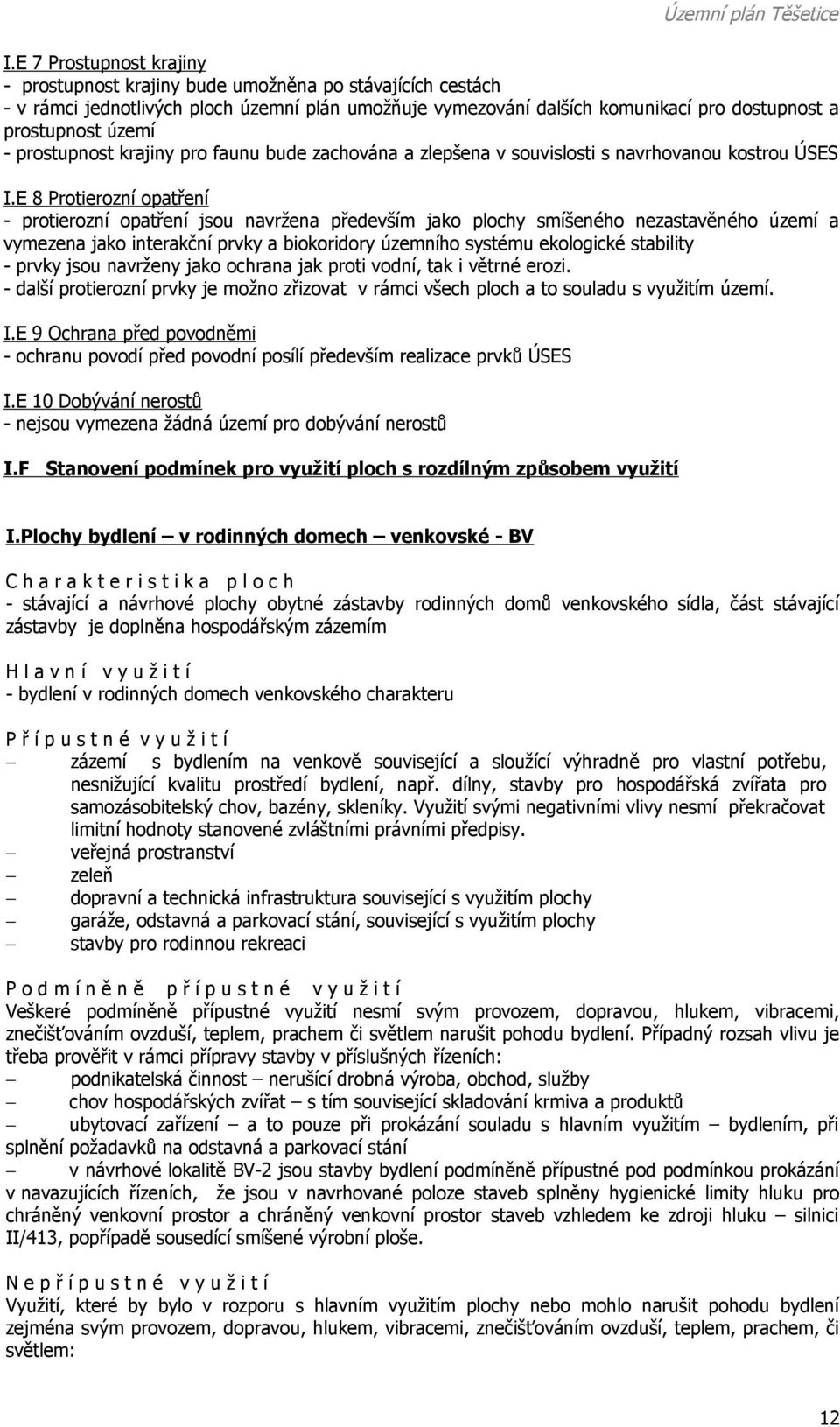 E 8 Protierozní opatření - protierozní opatření jsou navržena především jako plochy smíšeného nezastavěného území a vymezena jako interakční prvky a biokoridory územního systému ekologické stability