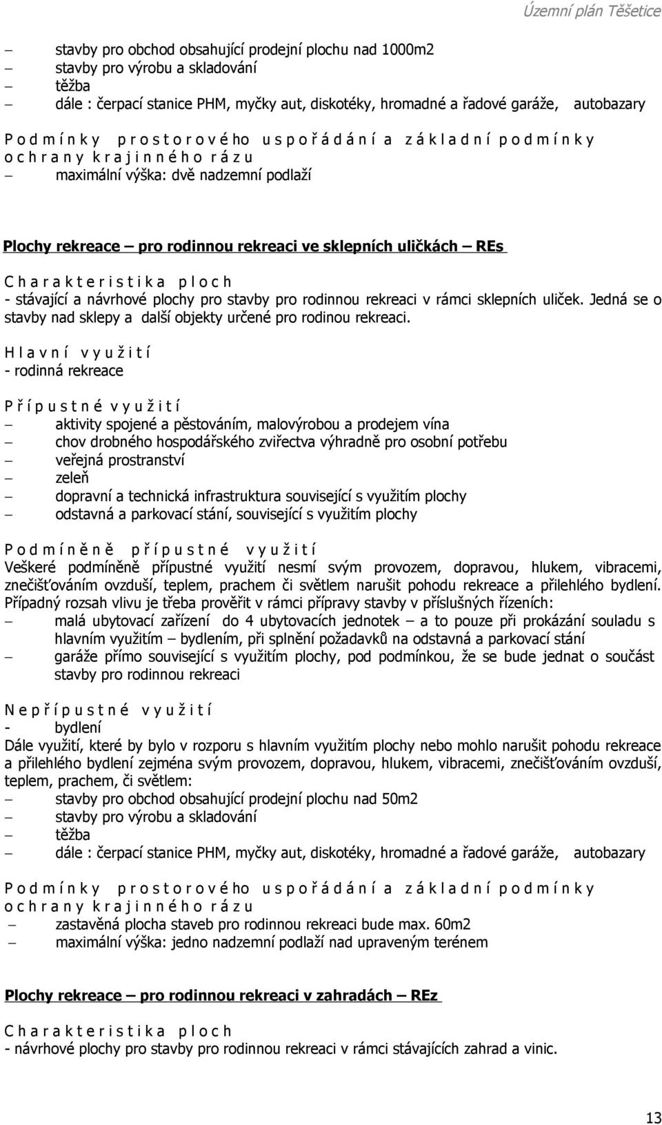 sklepních uličkách REs - stávající a návrhové plochy pro stavby pro rodinnou rekreaci v rámci sklepních uliček. Jedná se o stavby nad sklepy a další objekty určené pro rodinou rekreaci.