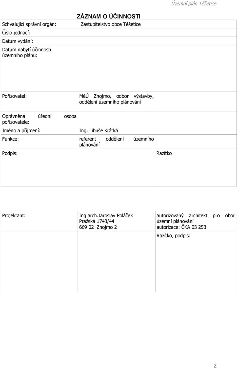 Jméno a příjmení: Ing. Libuše Krátká Funkce: referent oddělení územního plánování Podpis: Razítko Projektant: Ing.arch.