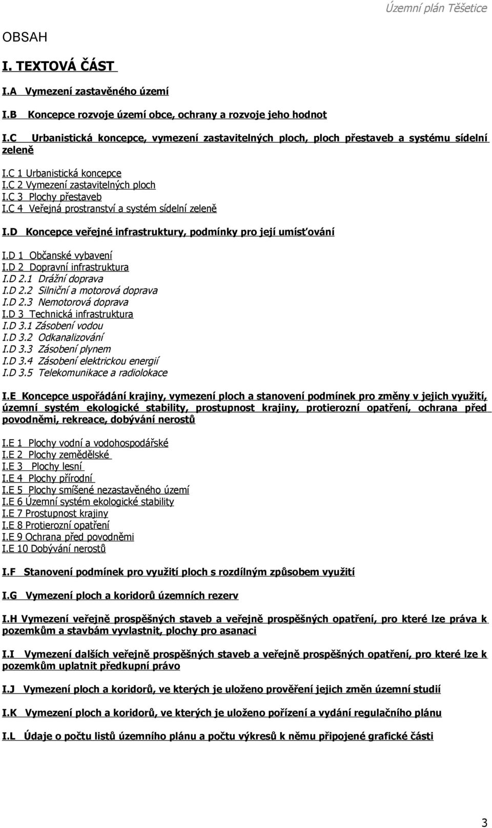 C 4 Veřejná prostranství a systém sídelní zeleně I.D Koncepce veřejné infrastruktury, podmínky pro její umísťování I.D 1 Občanské vybavení I.D 2 Dopravní infrastruktura I.D 2.1 Drážní doprava I.D 2.2 Silniční a motorová doprava I.