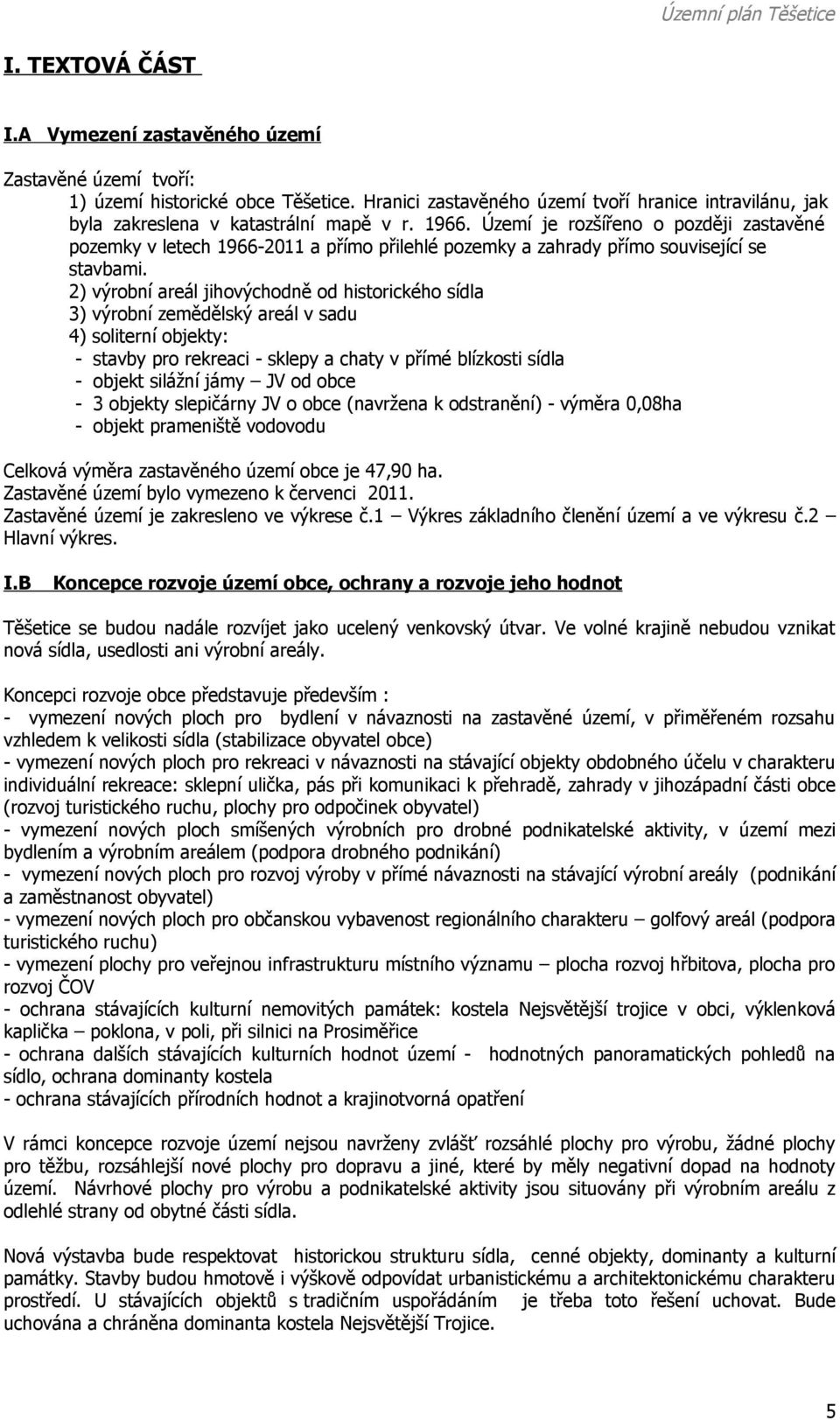 Území je rozšířeno o později zastavěné pozemky v letech 1966-2011 a přímo přilehlé pozemky a zahrady přímo související se stavbami.