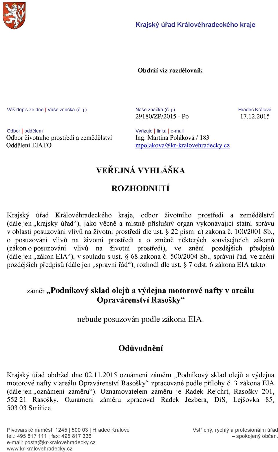 cz VEŘEJNÁ VYHLÁŠKA ROZHODNUTÍ Krajský úřad Královéhradeckého kraje, odbor životního prostředí a zemědělství (dále jen krajský úřad ), jako věcně a místně příslušný orgán vykonávající státní správu v