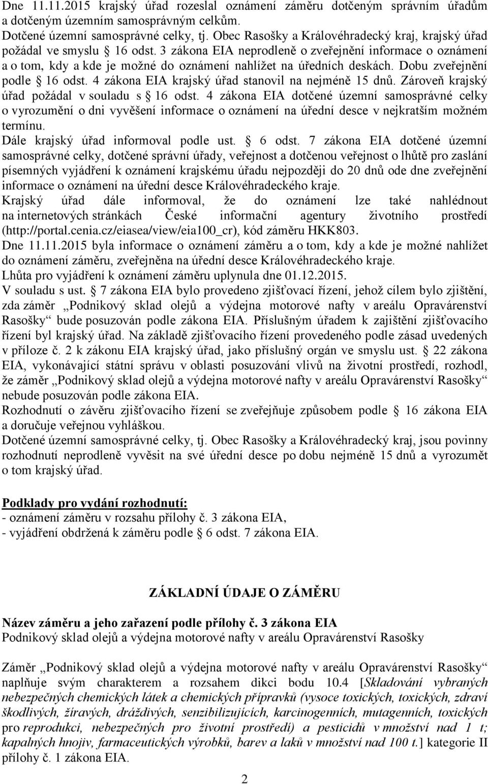 3 zákona EIA neprodleně o zveřejnění informace o oznámení a o tom, kdy a kde je možné do oznámení nahlížet na úředních deskách. Dobu zveřejnění podle 16 odst.