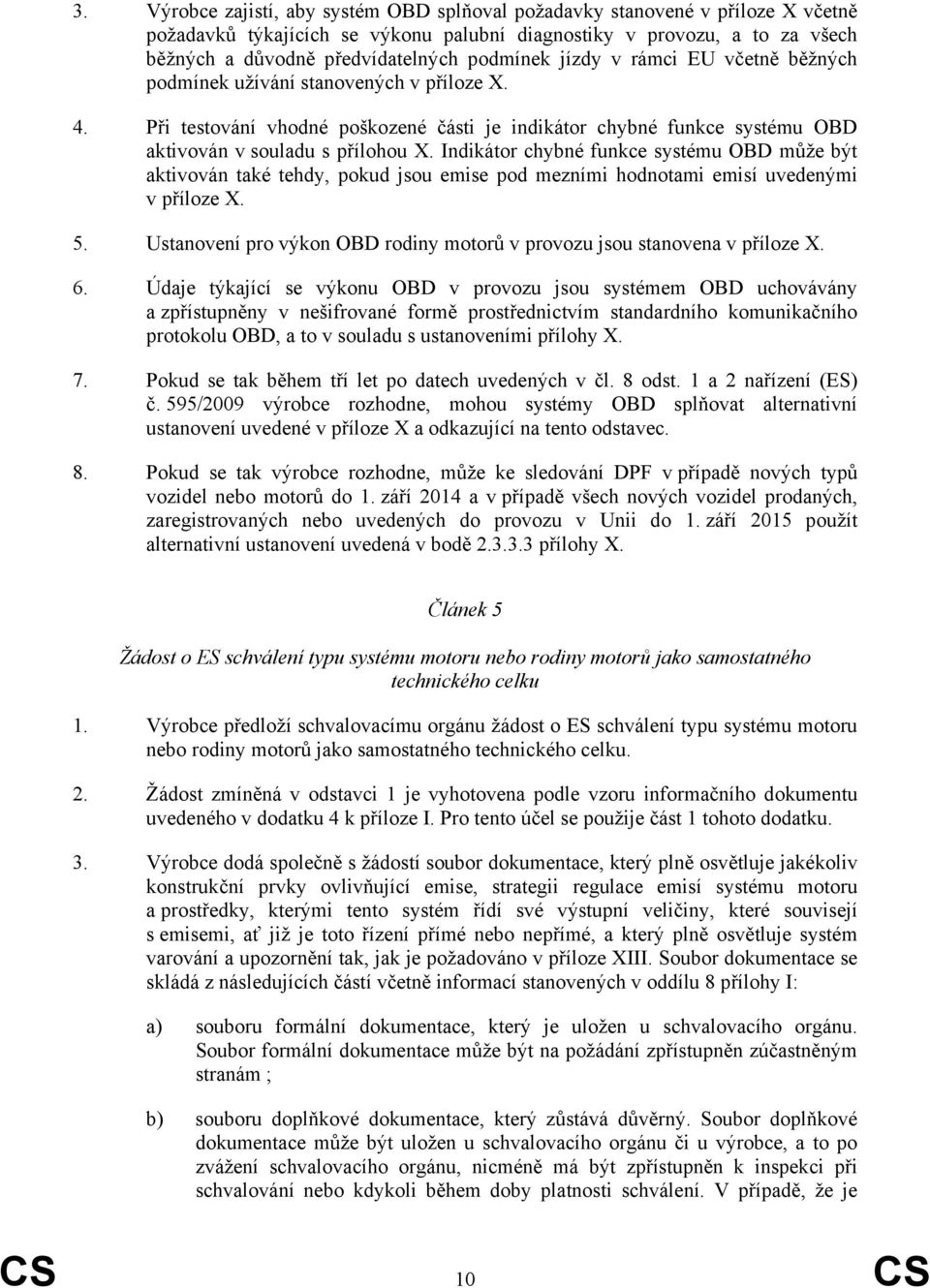 Indikátor chybné funkce systému OBD může být aktivován také tehdy, pokud jsou emise pod mezními hodnotami emisí uvedenými v příloze X. 5.