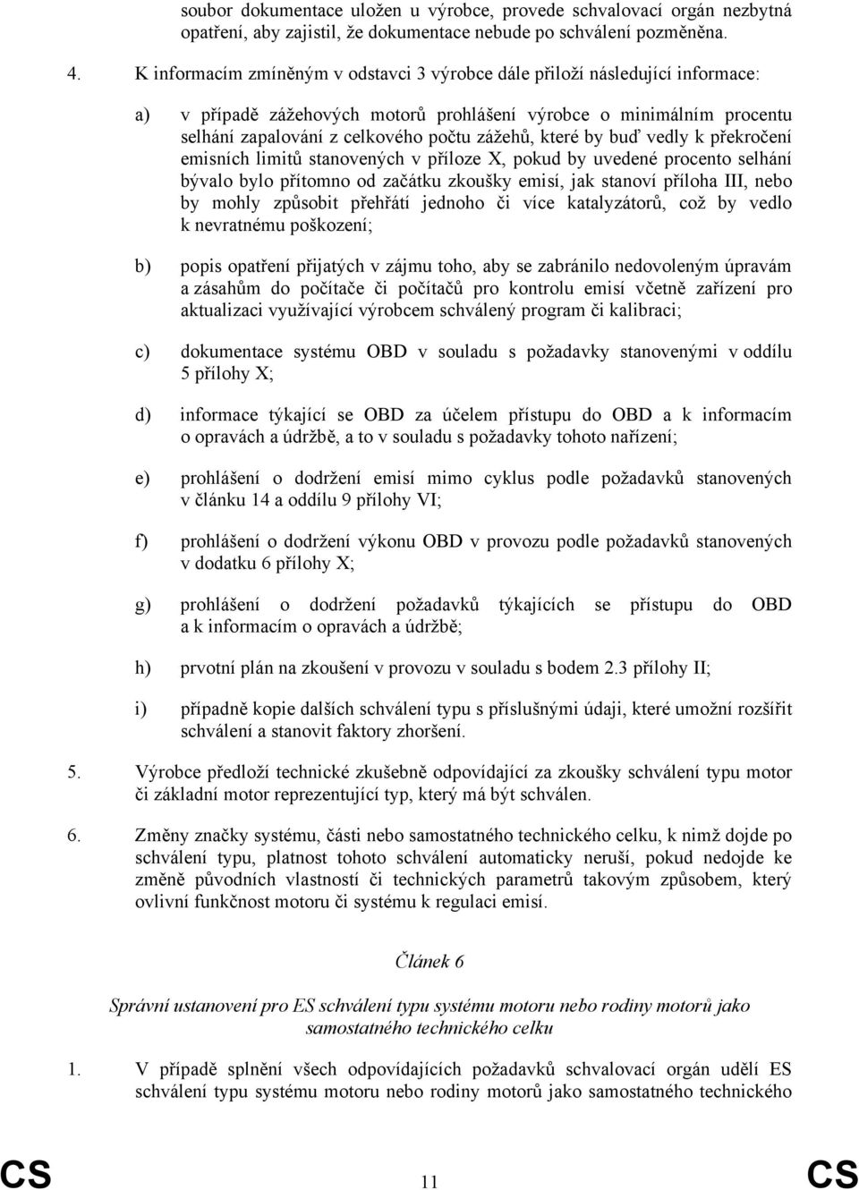 které by buď vedly k překročení emisních limitů stanovených v příloze X, pokud by uvedené procento selhání bývalo bylo přítomno od začátku zkoušky emisí, jak stanoví příloha III, nebo by mohly