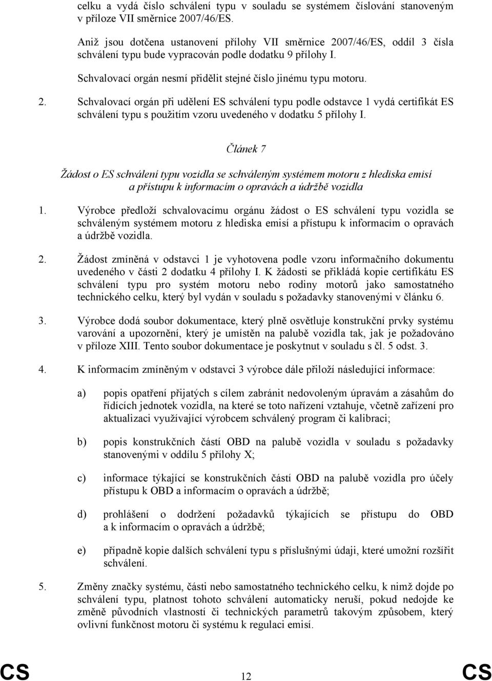 2. Schvalovací orgán při udělení ES schválení typu podle odstavce 1 vydá certifikát ES schválení typu s použitím vzoru uvedeného v dodatku 5 přílohy I.