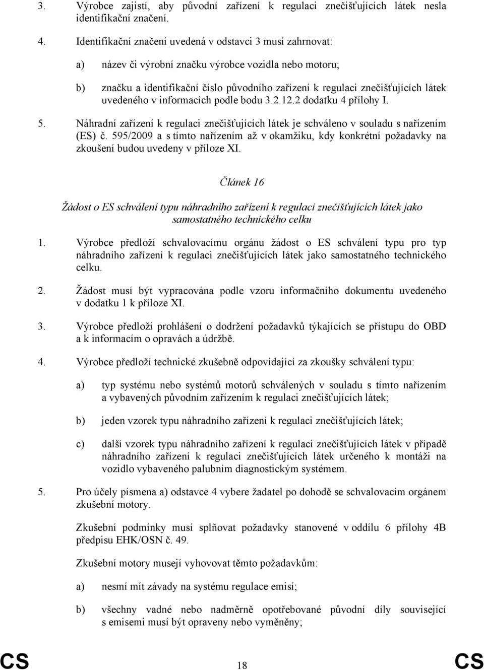 uvedeného v informacích podle bodu 3.2.12.2 dodatku 4 přílohy I. 5. Náhradní zařízení k regulaci znečišťujících látek je schváleno v souladu s nařízením (ES) č.