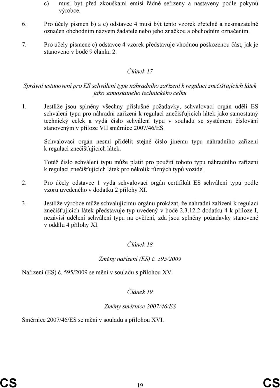 Pro účely písmene c) odstavce 4 vzorek představuje vhodnou poškozenou část, jak je stanoveno v bodě 9 článku 2.