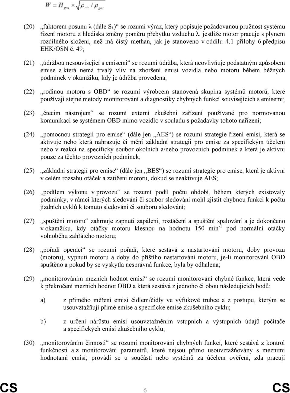 49; (21) údržbou nesouvisející s emisemi se rozumí údržba, která neovlivňuje podstatným způsobem emise a která nemá trvalý vliv na zhoršení emisí vozidla nebo motoru během běžných podmínek v