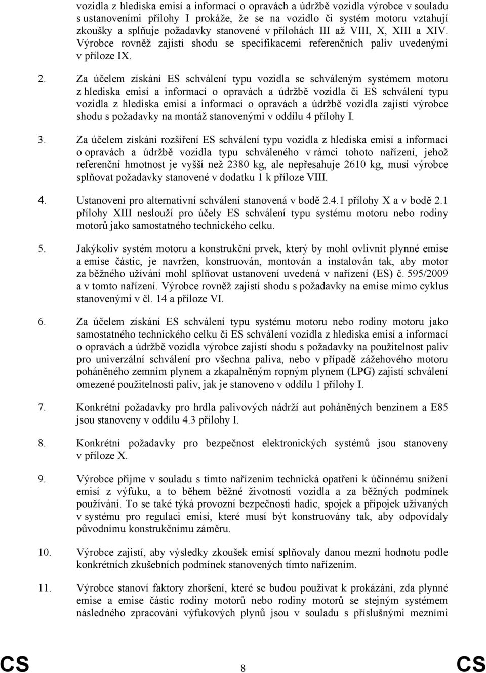 Za účelem získání ES schválení typu vozidla se schváleným systémem motoru z hlediska emisí a informací o opravách a údržbě vozidla či ES schválení typu vozidla z hlediska emisí a informací o opravách