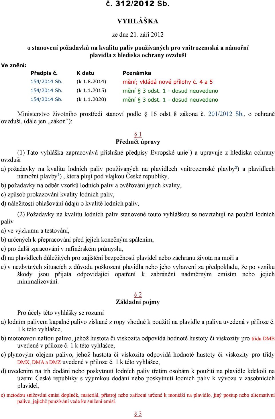 1 - dosud neuvedeno Ministerstvo životního prostředí stanoví podle 16 odst. 8 zákona č. 201/2012 Sb.