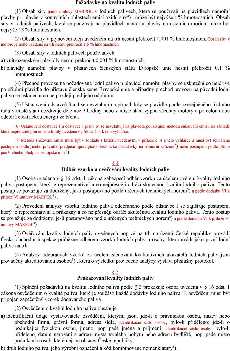 (2) Obsah síry v plynovém i uvedeném na trh nesmí překročit 0,001 % hmotnostních. Obsah síry v motorové naftě uvedené na trh nesmí překročit 1,5 % hmotnostních.