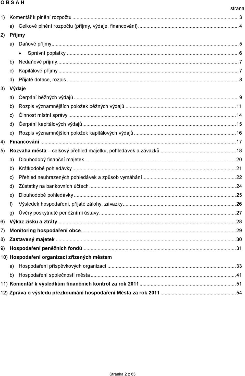 .. 14 d) Čerpání kapitálových výdajů... 15 e) Rozpis významnějších položek kapitálových výdajů... 16 4) Financování... 17 5) Rozvaha města celkový přehled majetku, pohledávek a závazků.