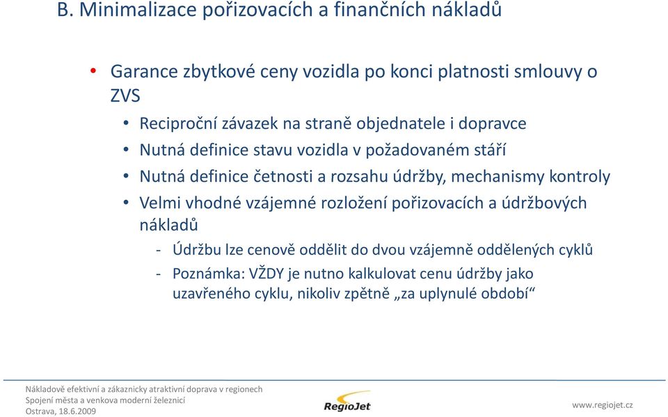 údržby, mechanismy kontroly Velmi vhodné vzájemné rozložení pořizovacích a údržbových nákladů Údržbu lze cenově oddělit do dvou