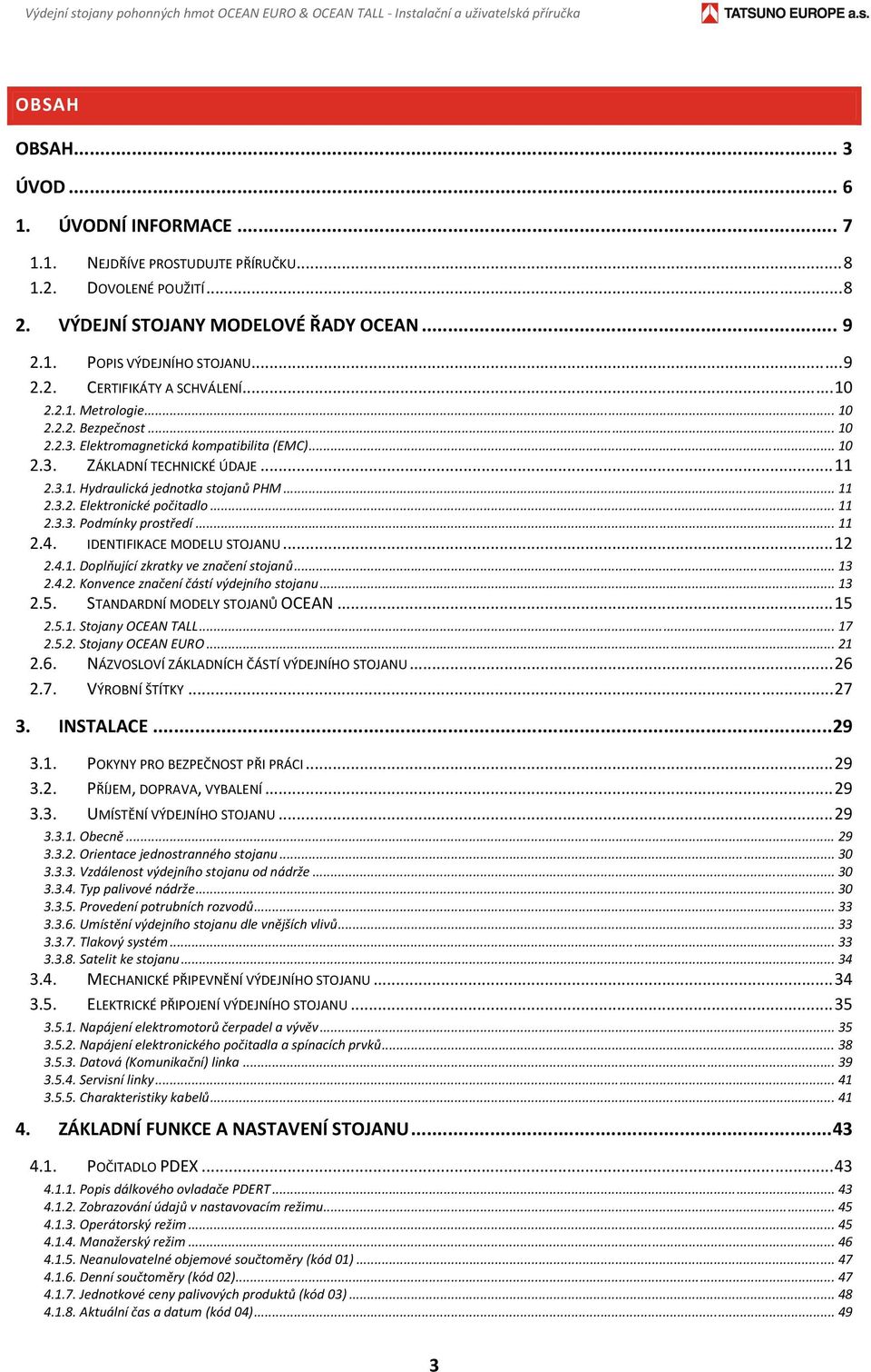 Elektromagnetická kompatibilita (EMC)... 10 2.3. ZÁKLADNÍ TECHNICKÉ ÚDAJE... 11 2.3.1. Hydraulická jednotka stojanů PHM... 11 2.3.2. Elektronické počitadlo... 11 2.3.3. Podmínky prostředí... 11 2.4.