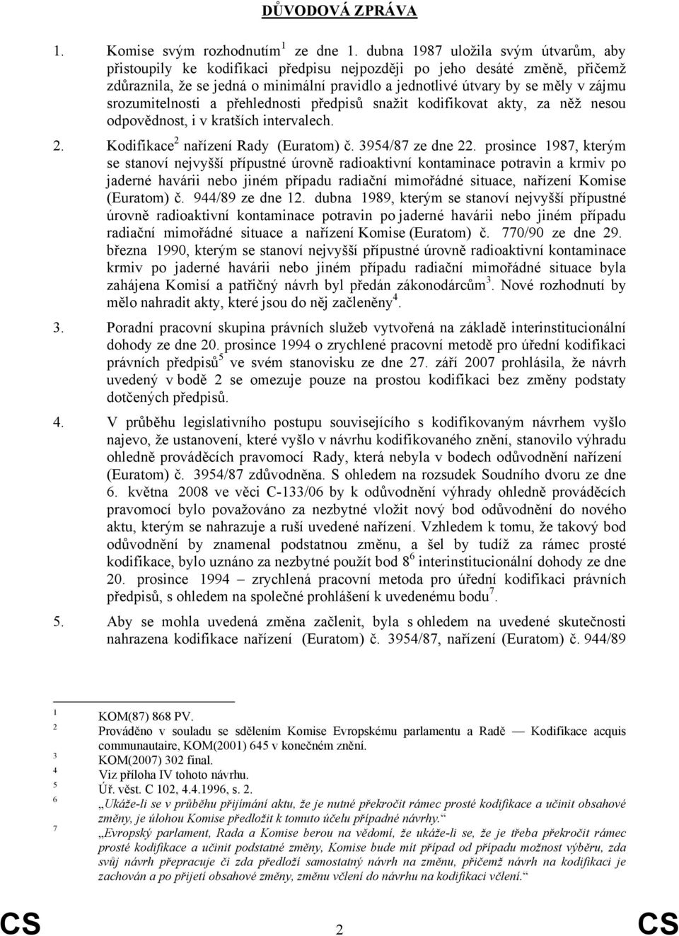 srozumitelnosti a přehlednosti předpisů snažit kodifikovat akty, za něž nesou odpovědnost, i v kratších intervalech. 2. Kodifikace 2 nařízení Rady (Euratom) č. 3954/87 ze dne 22.