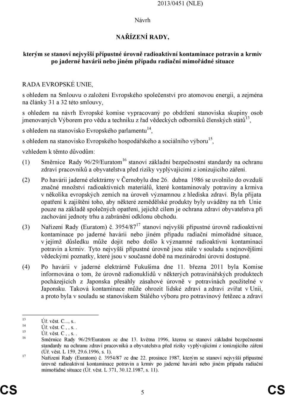 stanoviska skupiny osob jmenovaných Výborem pro vědu a techniku z řad vědeckých odborníků členských států 13, s ohledem na stanovisko Evropského parlamentu 14, s ohledem na stanovisko Evropského