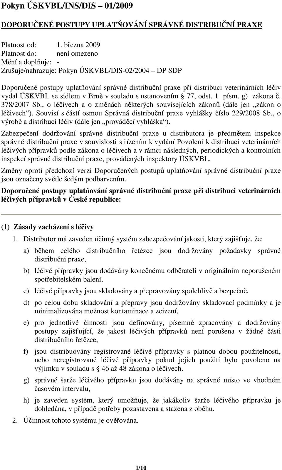 vydal ÚSKVBL se sídlem v Brně v souladu s ustanovením 77, odst. 1 písm. g) zákona č. 378/2007 Sb., o léčivech a o změnách některých souvisejících zákonů (dále jen zákon o léčivech ).