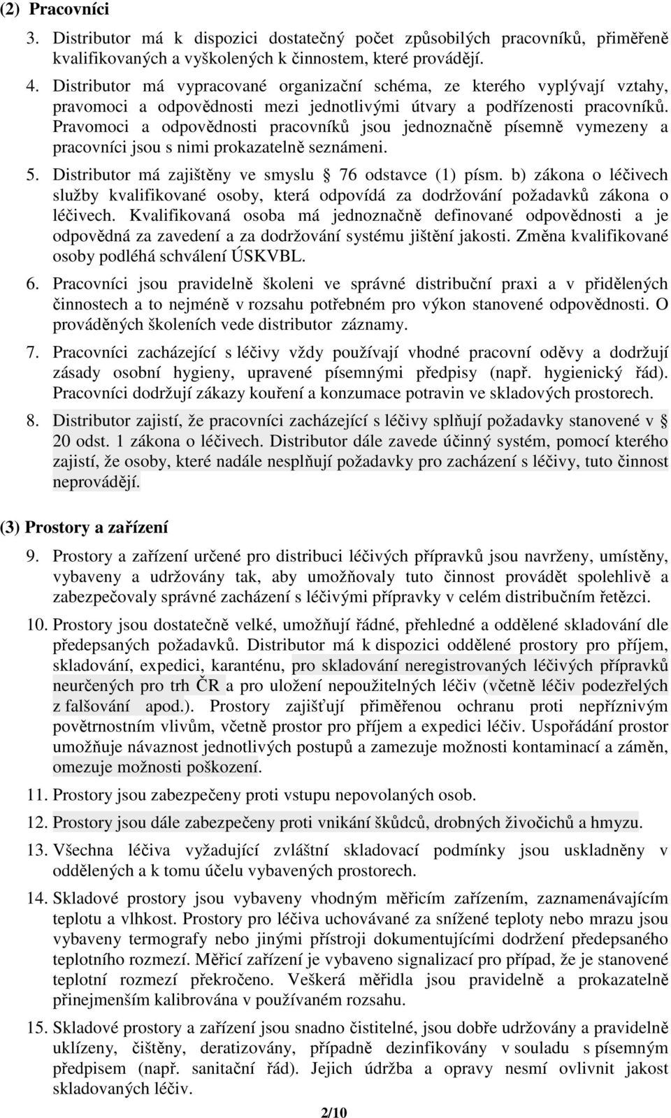 Pravomoci a odpovědnosti pracovníků jsou jednoznačně písemně vymezeny a pracovníci jsou s nimi prokazatelně seznámeni. 5. Distributor má zajištěny ve smyslu 76 odstavce (1) písm.