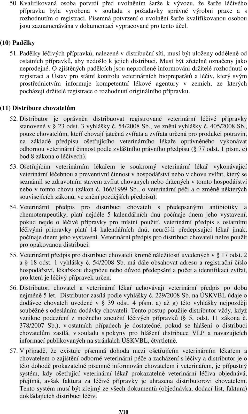 Padělky léčivých přípravků, nalezené v distribuční síti, musí být uloženy odděleně od ostatních přípravků, aby nedošlo k jejich distribuci. Musí být zřetelně označeny jako neprodejné.