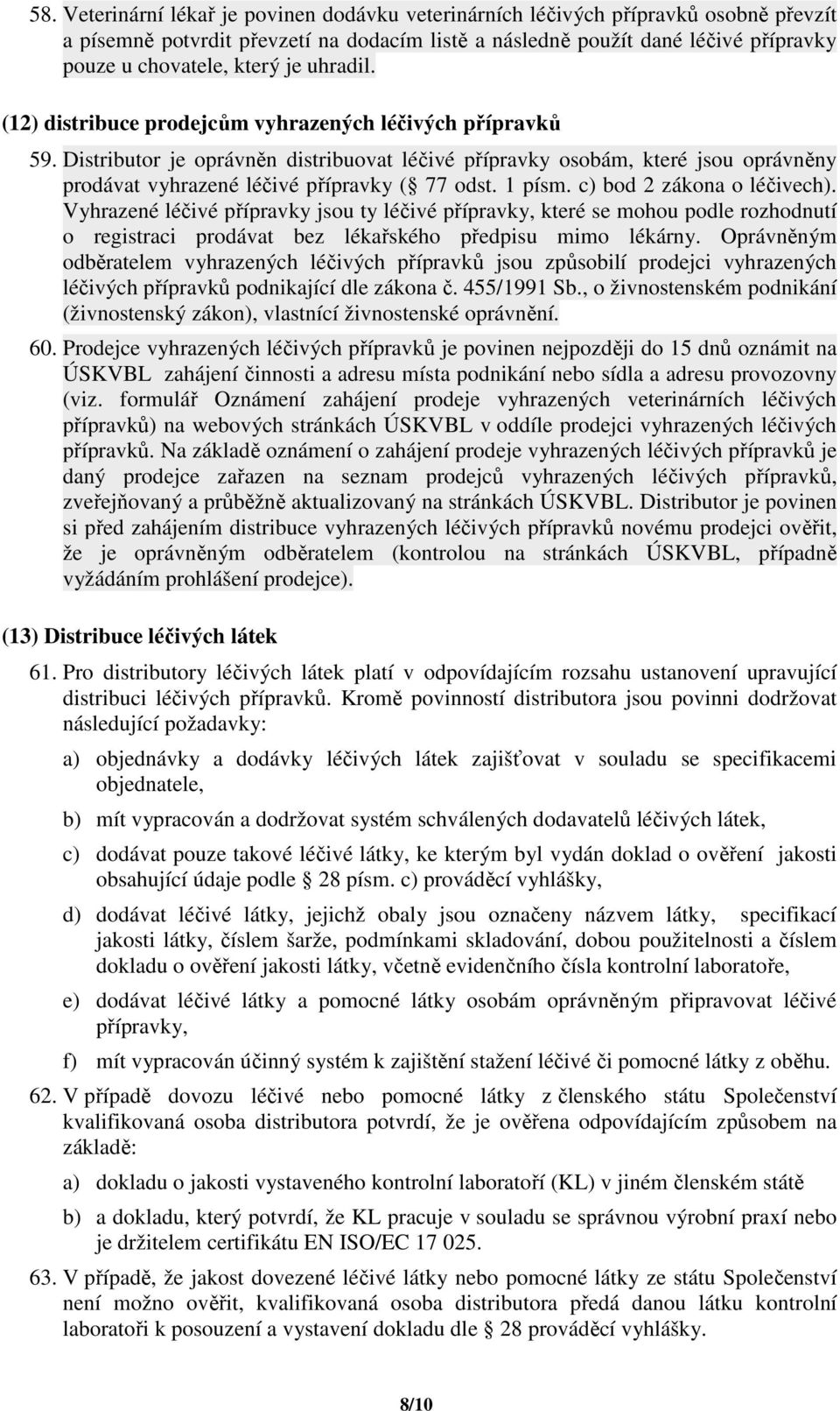 Distributor je oprávněn distribuovat léčivé přípravky osobám, které jsou oprávněny prodávat vyhrazené léčivé přípravky ( 77 odst. 1 písm. c) bod 2 zákona o léčivech).