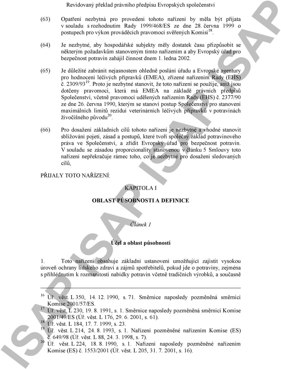 (64) Je nezbytné, aby hospodářské subjekty měly dostatek času přizpůsobit se některým požadavkům stanoveným tímto nařízením a aby Evropský úřad pro bezpečnost potravin zahájil činnost dnem 1.