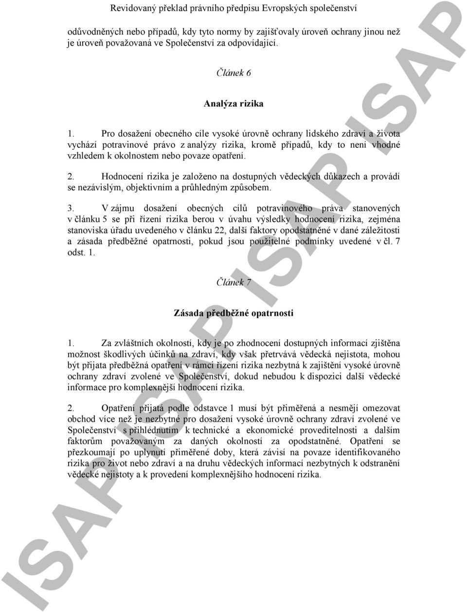 Hodnocení rizika je založeno na dostupných vědeckých důkazech a provádí se nezávislým, objektivním a průhledným způsobem. 3.