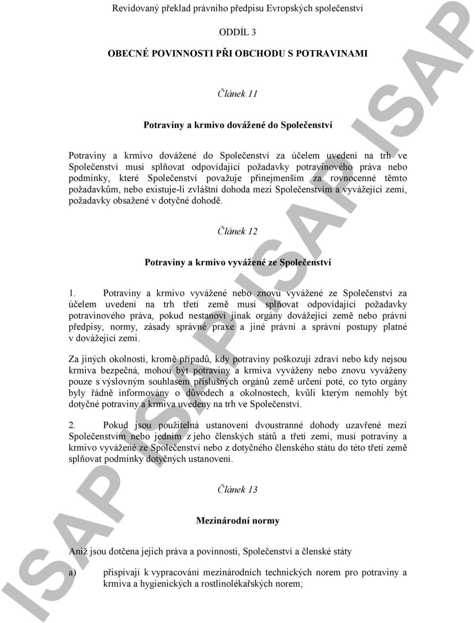 vyvážející zemí, požadavky obsažené v dotyčné dohodě. Článek 12 Potraviny a krmivo vyvážené ze Společenství 1.