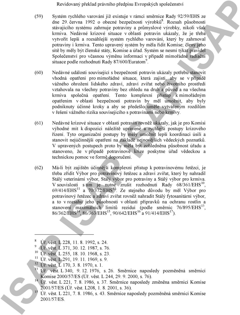 Nedávné krizové situace v oblasti potravin ukázaly, že je třeba vytvořit lepší a rozsáhlejší systém rychlého varování, který by zahrnoval potraviny i krmiva.