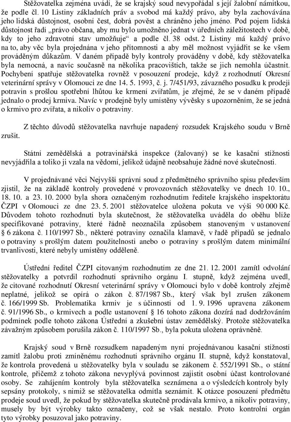 Pod pojem lidská důstojnost řadí právo občana, aby mu bylo umožněno jednat v úředních záležitostech v době, kdy to jeho zdravotní stav umožňuje a podle čl. 38 odst.