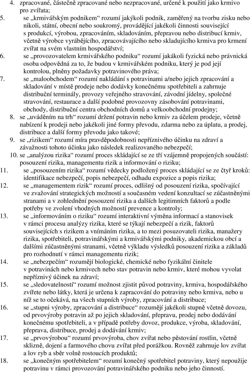 skladováním, přepravou nebo distribucí krmiv, včetně výrobce vyrábějícího, zpracovávajícího nebo skladujícího krmiva pro krmení zvířat na svém vlastním hospodářství; 6.