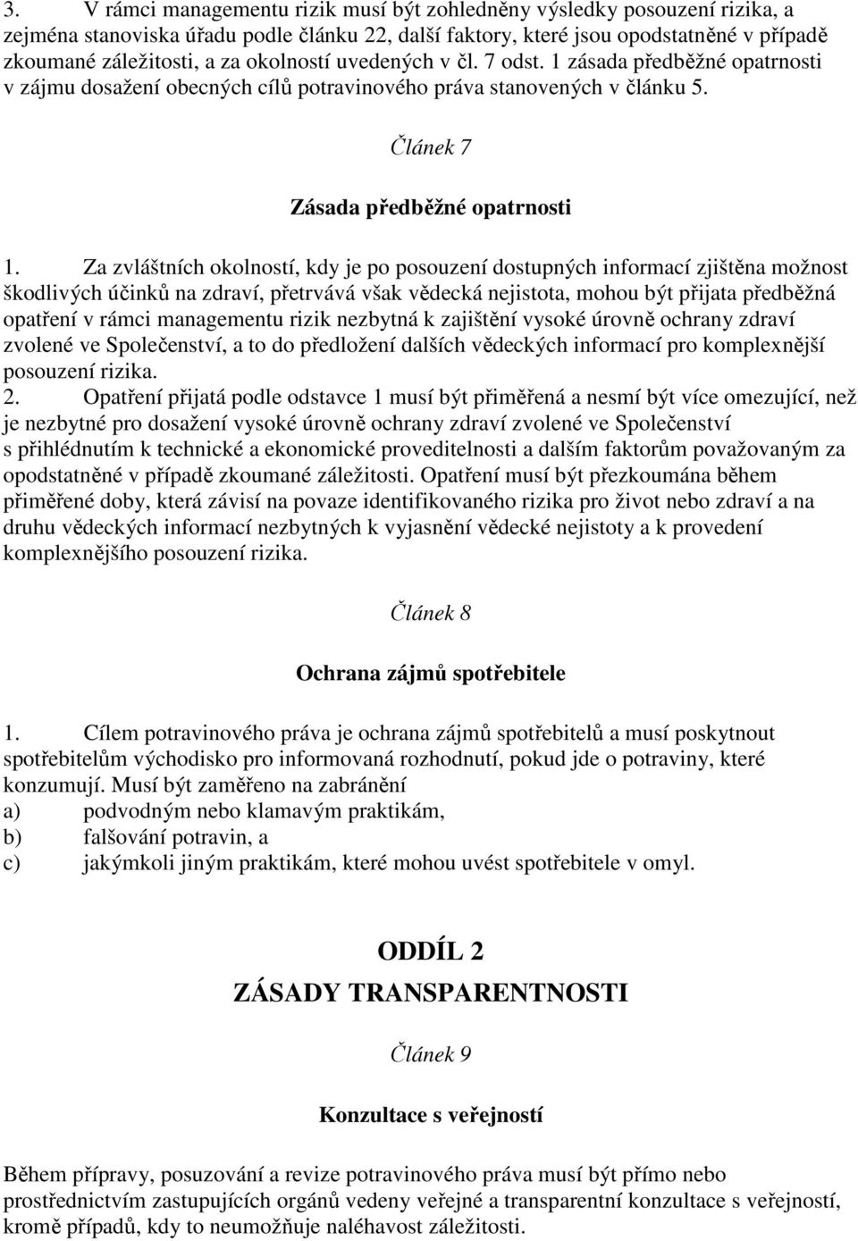 Za zvláštních okolností, kdy je po posouzení dostupných informací zjištěna možnost škodlivých účinků na zdraví, přetrvává však vědecká nejistota, mohou být přijata předběžná opatření v rámci