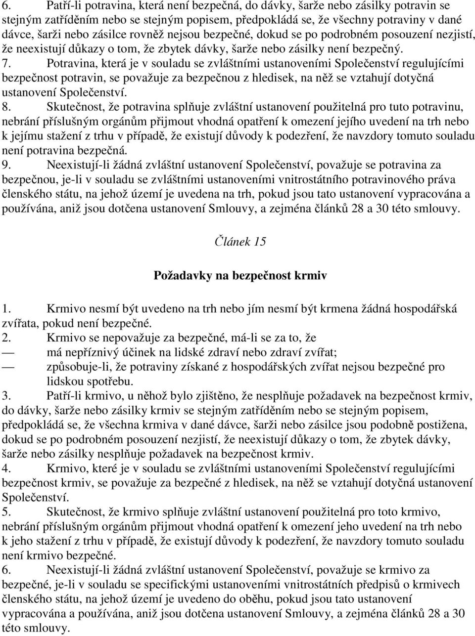 Potravina, která je v souladu se zvláštními ustanoveními Společenství regulujícími bezpečnost potravin, se považuje za bezpečnou z hledisek, na něž se vztahují dotyčná ustanovení Společenství. 8.