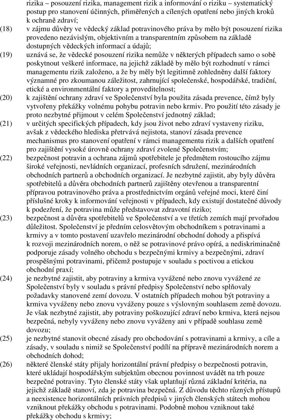 vědecké posouzení rizika nemůže v některých případech samo o sobě poskytnout veškeré informace, na jejichž základě by mělo být rozhodnutí v rámci managementu rizik založeno, a že by měly být