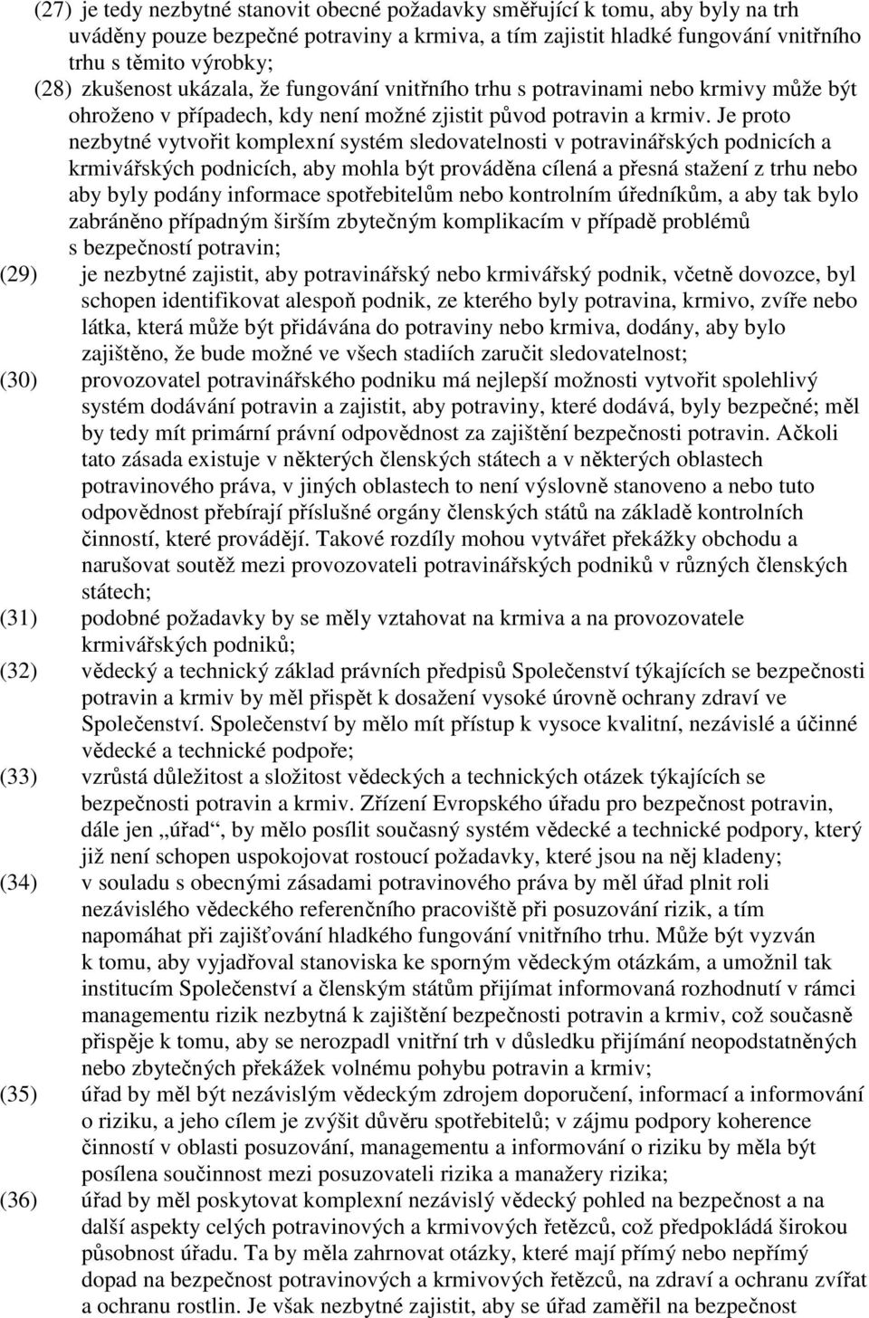 Je proto nezbytné vytvořit komplexní systém sledovatelnosti v potravinářských podnicích a krmivářských podnicích, aby mohla být prováděna cílená a přesná stažení z trhu nebo aby byly podány informace