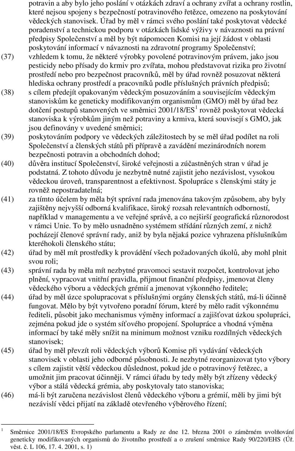 žádost v oblasti poskytování informací v návaznosti na zdravotní programy Společenství; (37) vzhledem k tomu, že některé výrobky povolené potravinovým právem, jako jsou pesticidy nebo přísady do