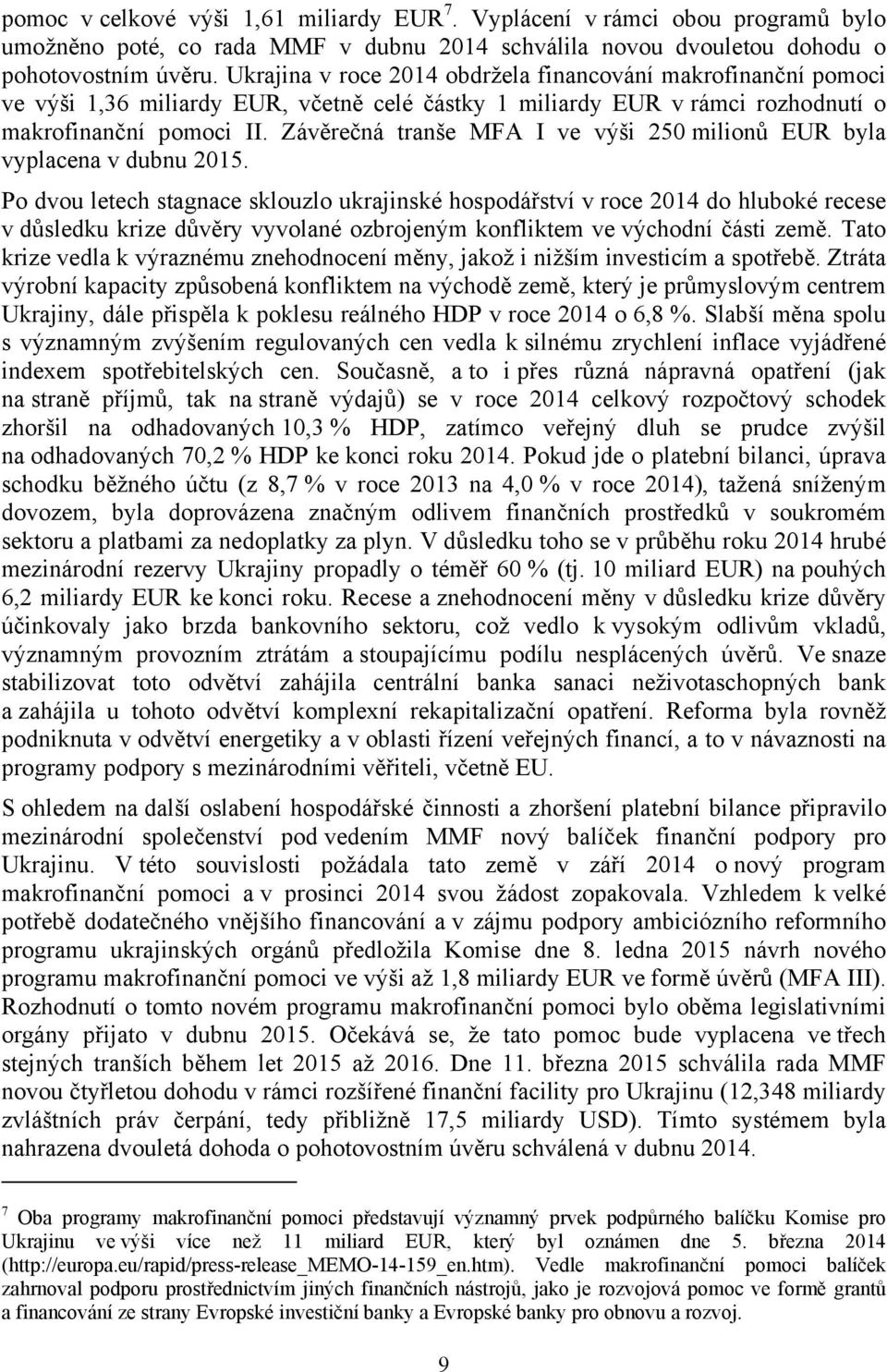 Závěrečná tranše MFA I ve výši 250 milionů EUR byla vyplacena v dubnu 2015.