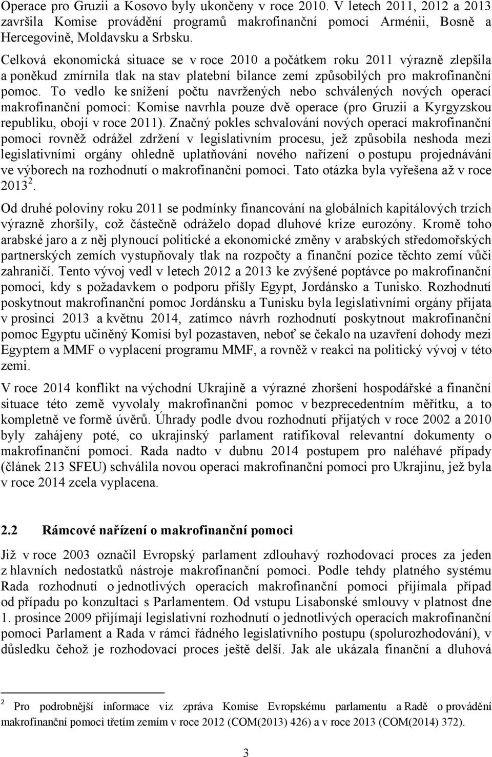 To vedlo ke snížení počtu navržených nebo schválených nových operací makrofinanční pomoci: Komise navrhla pouze dvě operace (pro Gruzii a Kyrgyzskou republiku, obojí v roce 2011).