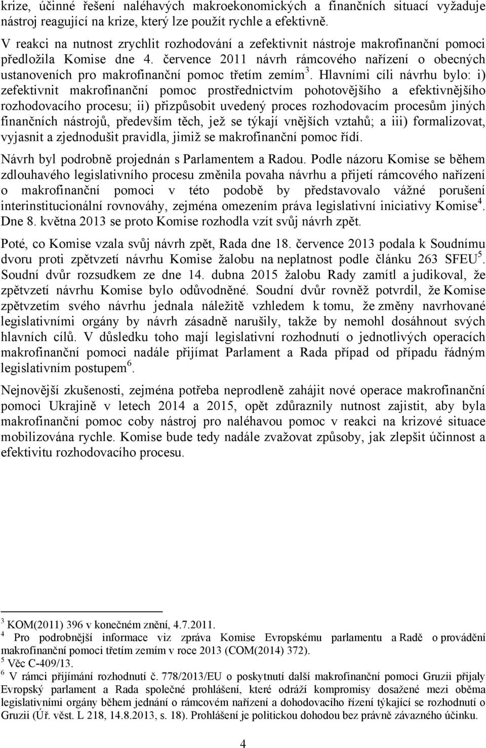 července 2011 návrh rámcového nařízení o obecných ustanoveních pro makrofinanční pomoc třetím zemím 3.